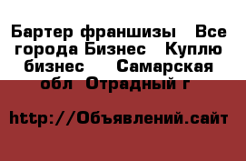 Бартер франшизы - Все города Бизнес » Куплю бизнес   . Самарская обл.,Отрадный г.